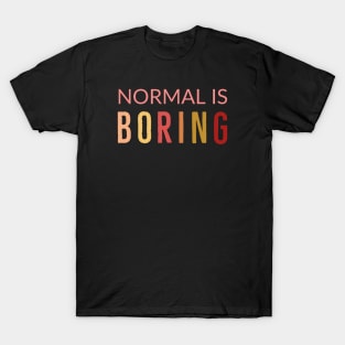 Normal Is Boring T-Shirt